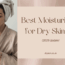 best moisturisers for dry skin